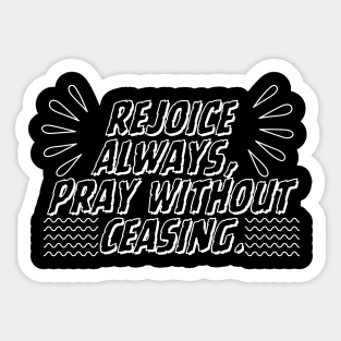 REJOICE ALWAYS, PRAY WITHOUT CEASING. Sticker